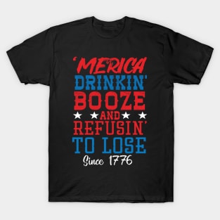 Merica Drinking Booze And Refusing To Loose Since 1776 T-Shirt